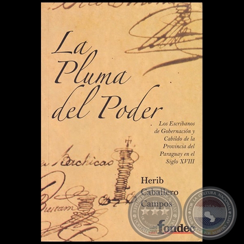 LA PLUMA DEL PODER:  Los Escribanos de Gobernación y Cabildo de la Provincia del Paraguay en el Siglo XVIII - Autor: HERIB CABALLERO CAMPOS - Año 2014